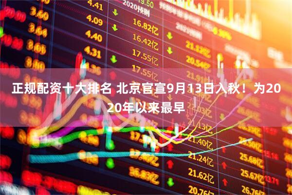 正规配资十大排名 北京官宣9月13日入秋！为2020年以来最早