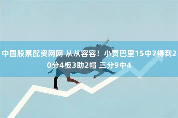 中国股票配资网网 从从容容！小贾巴里15中7得到20分4板3助2帽 三分9中4