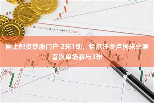 网上配资炒股门户 2球1助，恰尔汗奥卢国米生涯首次单场参与3球